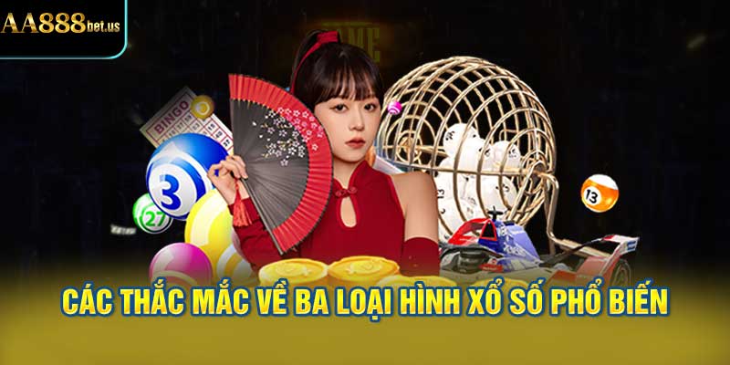 Giải Đáp Các Thắc Mắc Về Ba Loại Hình Xổ Số Phổ Biến