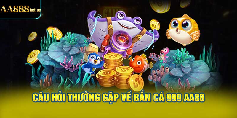 câu hỏi thường gặp về Bắn Cá 999 AA88