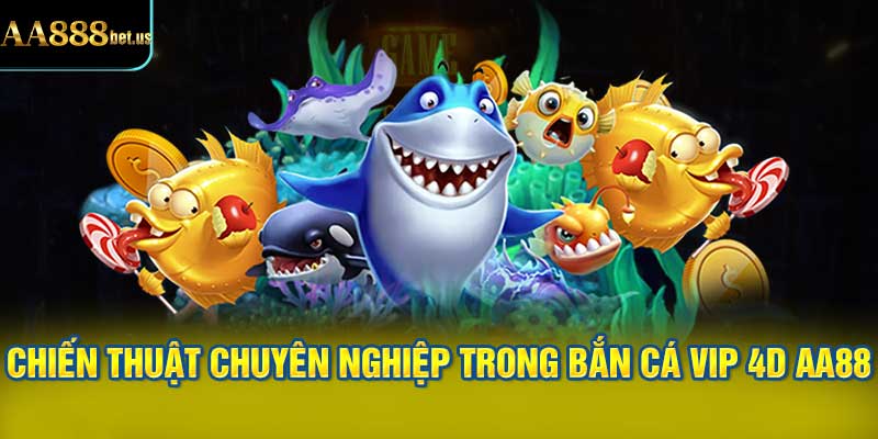 Chiến Thuật Săn Bắn Chuyên Nghiệp Trong Bắn Cá VIP 4D AA88