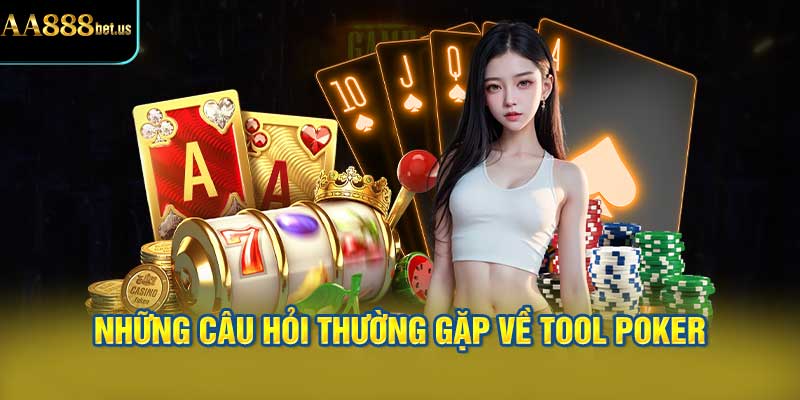 Những Câu Hỏi Thường Gặp Về Tool Poker
