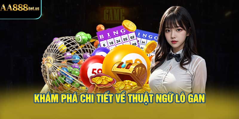 Khám Phá Chi Tiết Về Thuật Ngữ Lô Gan
