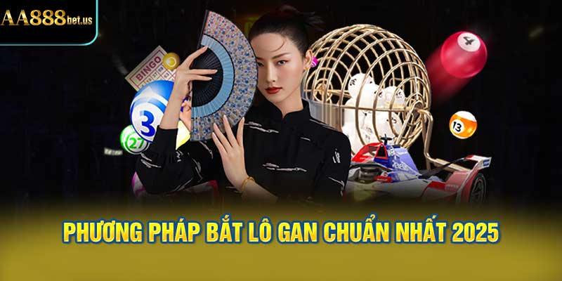 Phương Pháp Bắt Lô Gan Chuẩn Nhất 2025