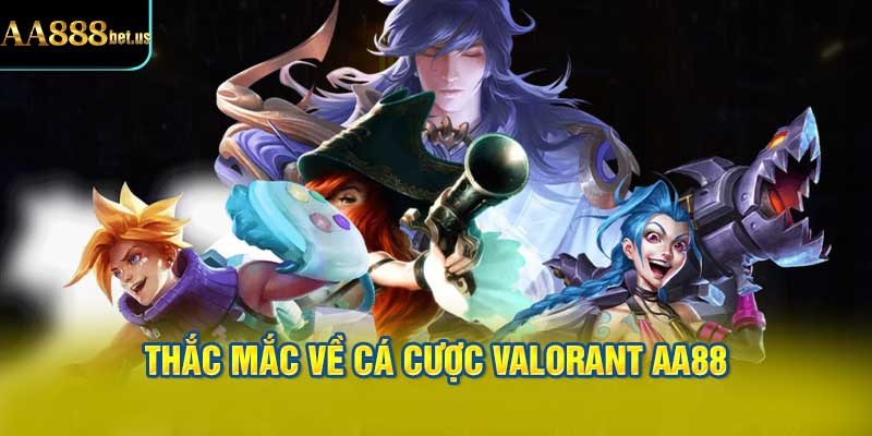  Giải Đáp Thắc Mắc Về Cá Cược Valorant AA88