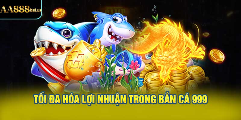 tối đa hóa lợi nhuận trong Bắn Cá 999 AA88