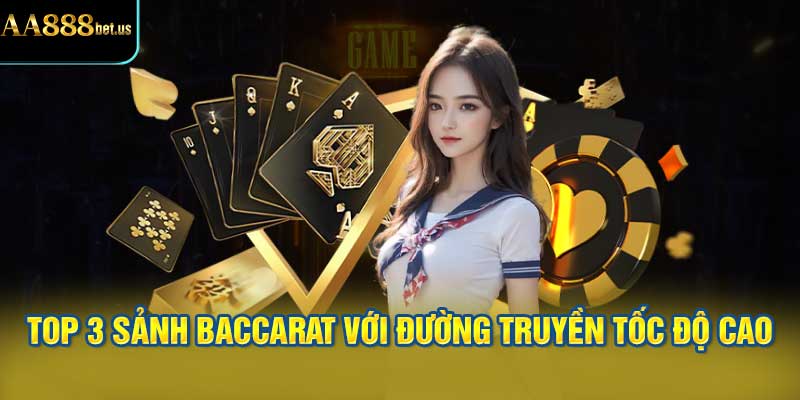 3 Sảnh chơi Baccarat Với Đường Truyền Tốc Độ Cao